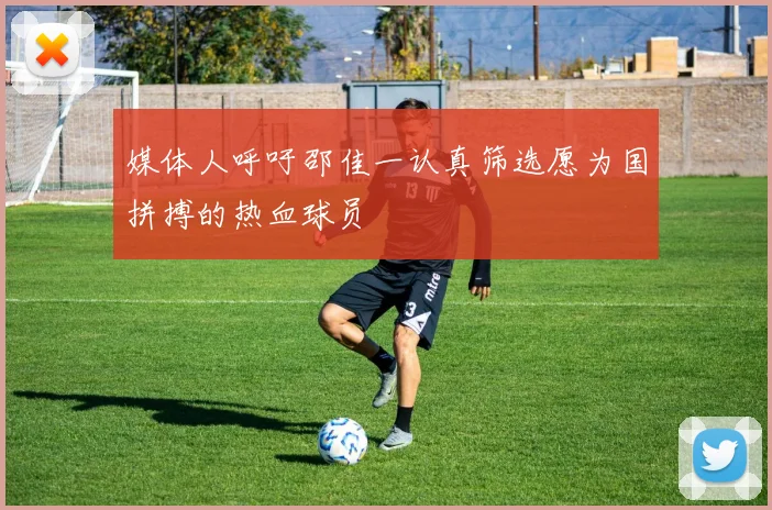 媒体人呼吁邵佳一认真筛选愿为国拼搏的热血球员