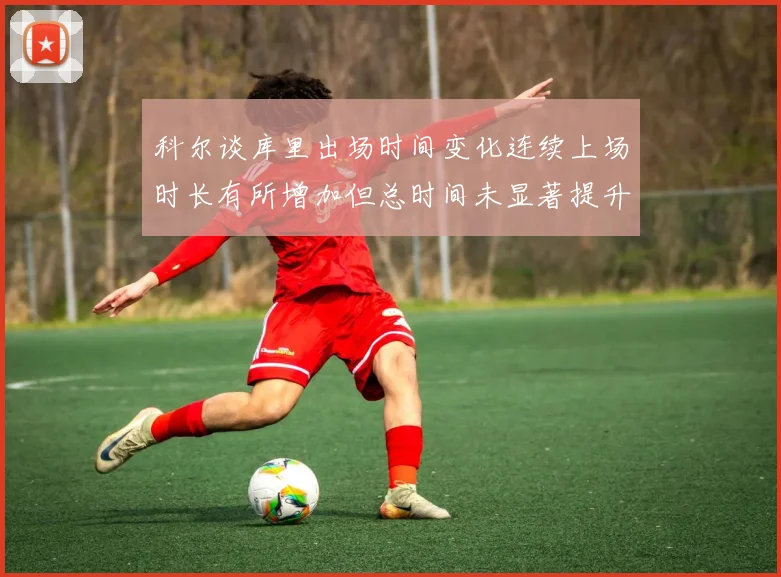 科尔谈库里出场时间变化连续上场时长有所增加但总时间未显著提升