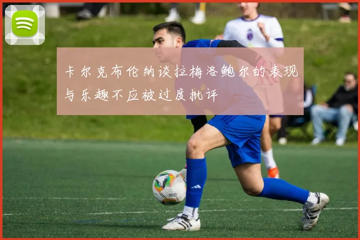 卡尔克布伦纳谈拉梅洛鲍尔的表现与乐趣不应被过度批评